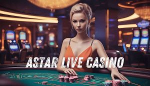Astar Live – Thiên đường trò chơi casino uy tín chuyên nghiệp